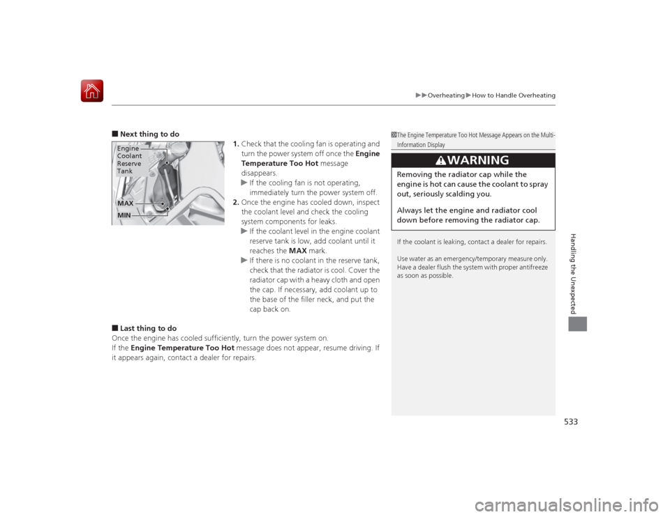 HONDA ACCORD HYBRID 2015 9.G Owners Manual 533
uuOverheating uHow to Handle Overheating
Handling the Unexpected
■Next thing to do
1.Check that the cooling fan is operating and 
turn the power system off once the  Engine 
Temperature Too Hot 