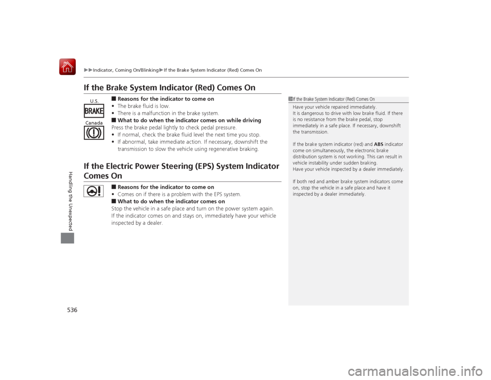 HONDA ACCORD HYBRID 2015 9.G Owners Manual 536
uuIndicator, Coming On/Blinking uIf the Brake System Indicator (Red) Comes On
Handling the Unexpected
If the Brake System Indicator (Red) Comes On
■Reasons for the indicator to come on
• The b HONDA ACCORD HYBRID 2015 9.G Owners Manual 536
uuIndicator, Coming On/Blinking uIf the Brake System Indicator (Red) Comes On
Handling the Unexpected
If the Brake System Indicator (Red) Comes On
■Reasons for the indicator to come on
• The b