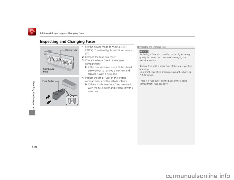 HONDA ACCORD HYBRID 2015 9.G Owners Manual 540
uuFuses uInspecting and Changing Fuses
Handling the Unexpected
Inspecting and Changing Fuses
1. Set the power mode to VEHICLE OFF
(LOCK). Turn headlights and all accessories
off.
2. Remove the f HONDA ACCORD HYBRID 2015 9.G Owners Manual 540
uuFuses uInspecting and Changing Fuses
Handling the Unexpected
Inspecting and Changing Fuses
1. Set the power mode to VEHICLE OFF
(LOCK). Turn headlights and all accessories
off.
2. Remove the f