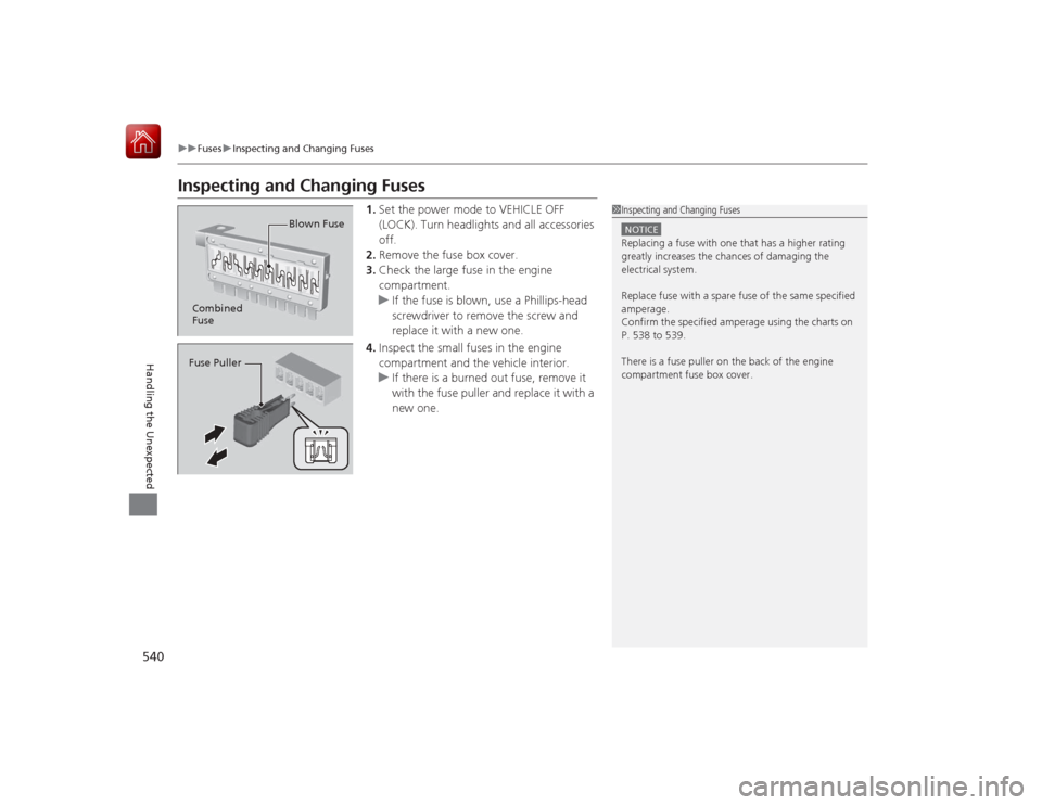 HONDA ACCORD HYBRID 2015 9.G Owners Manual 540
uuFuses uInspecting and Changing Fuses
Handling the Unexpected
Inspecting and Changing Fuses
1. Set the power mode to VEHICLE OFF 
(LOCK). Turn headlights and all accessories 
off.
2. Remove the f