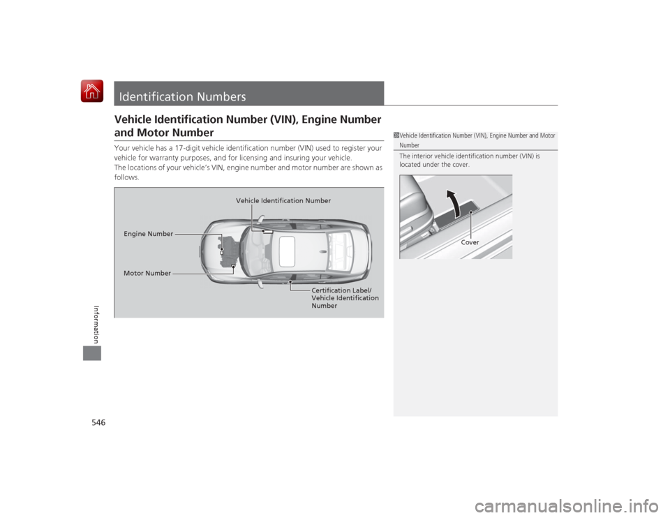 HONDA ACCORD HYBRID 2015 9.G Owners Manual 546Information
Identification NumbersVehicle Identification Number (VIN), Engine Number and Motor NumberYour vehicle has a 17-digit vehicle identification number (VIN) used to register your
vehicle f HONDA ACCORD HYBRID 2015 9.G Owners Manual 546Information
Identification NumbersVehicle Identification Number (VIN), Engine Number and Motor NumberYour vehicle has a 17-digit vehicle identification number (VIN) used to register your
vehicle f