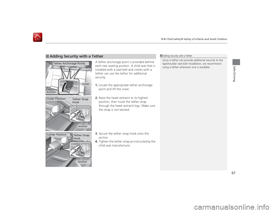 HONDA ACCORD HYBRID 2015 9.G Repair Manual 67
uuChild Safety uSafety of Infants and Small Children
Safe Driving
A tether anchorage point is provided behind
each rear seating position. A child seat that is
installed with a seat belt and comes HONDA ACCORD HYBRID 2015 9.G Repair Manual 67
uuChild Safety uSafety of Infants and Small Children
Safe Driving
A tether anchorage point is provided behind
each rear seating position. A child seat that is
installed with a seat belt and comes