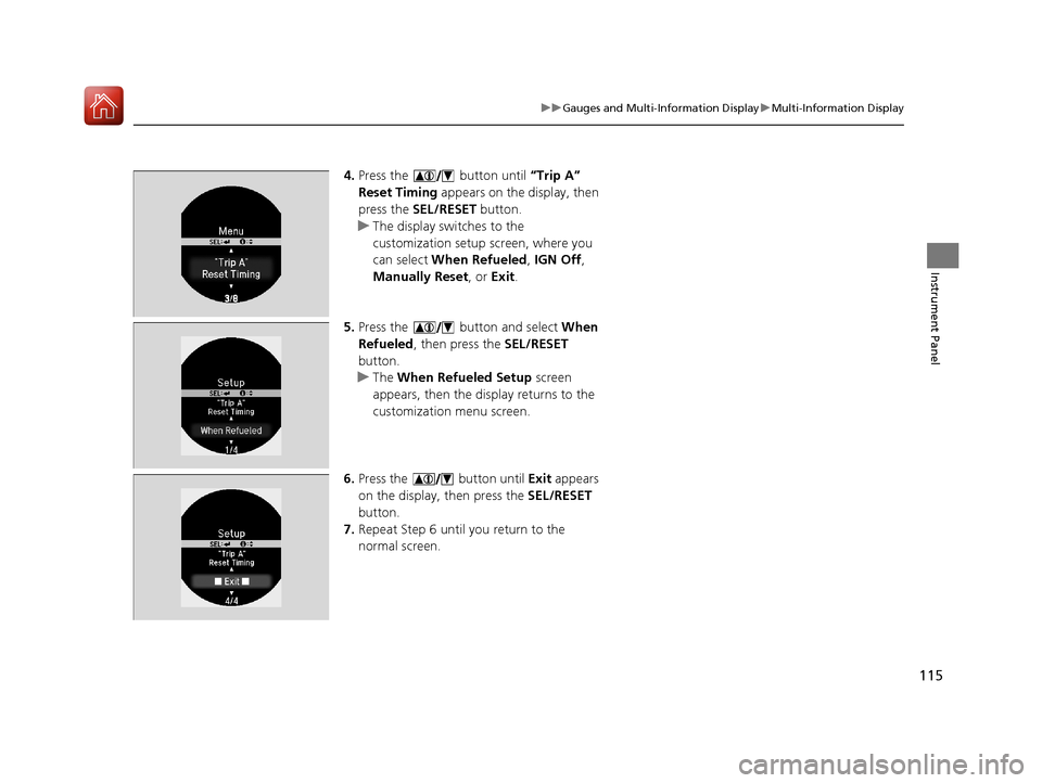 HONDA ACCORD HYBRID 2017 9.G Owners Manual 115
uuGauges and Multi-Information Display uMulti-Information Display
Instrument Panel
4. Press the button until “Trip A”
Reset Timing appears on the display, then
press the SEL/RESET butt HONDA ACCORD HYBRID 2017 9.G Owners Manual 115
uuGauges and Multi-Information Display uMulti-Information Display
Instrument Panel
4. Press the button until “Trip A”
Reset Timing appears on the display, then
press the SEL/RESET butt