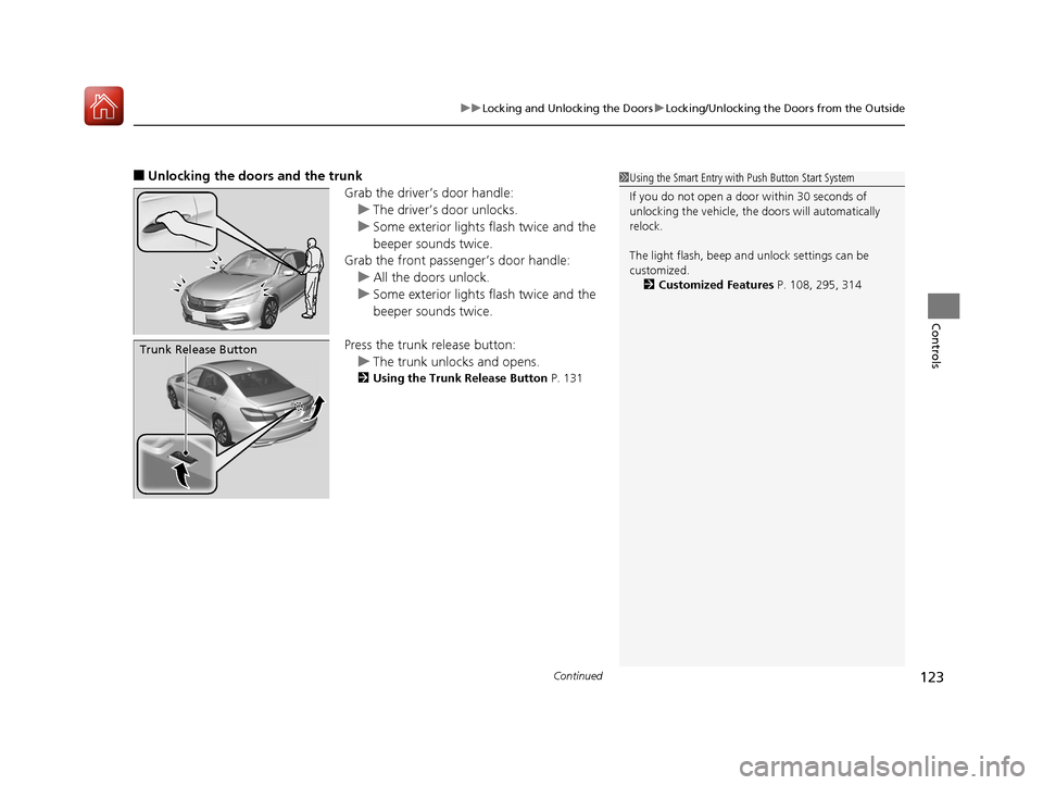 HONDA ACCORD HYBRID 2017 9.G Owners Manual Continued123
uuLocking and Unlocking the Doors uLocking/Unlocking the Doors from the Outside
Controls
■Unlocking the doors and the trunk
Grab the driver’s door handle:u The driver’s door unlocks