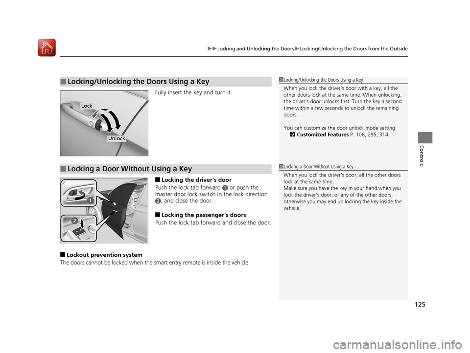 HONDA ACCORD HYBRID 2017 9.G Owners Manual 125
uuLocking and Unlocking the Doors uLocking/Unlocking the Doors from the Outside
Controls
Fully insert the key and turn it.
■Locking the drivers door
Push the lock tab forward 
a or push the 
ma