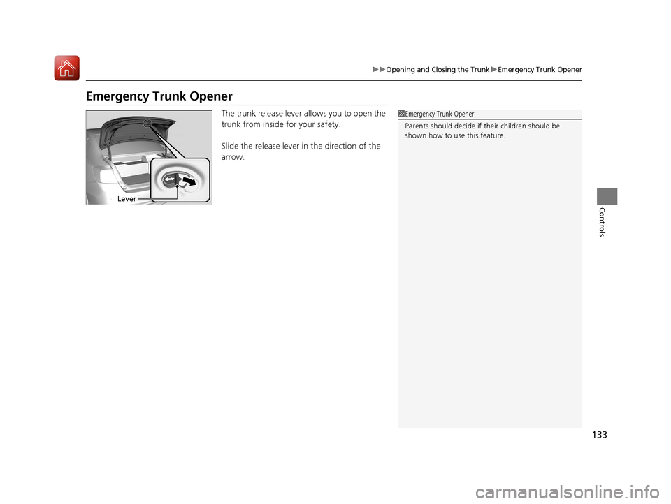 HONDA ACCORD HYBRID 2017 9.G Owners Manual 133
uuOpening and Closing the Trunk uEmergency Trunk Opener
Controls
Emergency Trunk Opener
The trunk release lever allows you to open the 
trunk from inside for your safety.
Slide the release lever i