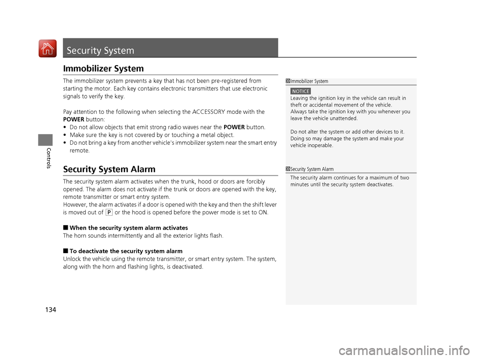 HONDA ACCORD HYBRID 2017 9.G Owners Manual 134
Controls
Security System
Immobilizer System
The immobilizer system prevents a key that has not been pre-registered from 
starting the motor. Each key contains el ectronic transmitters that use ele