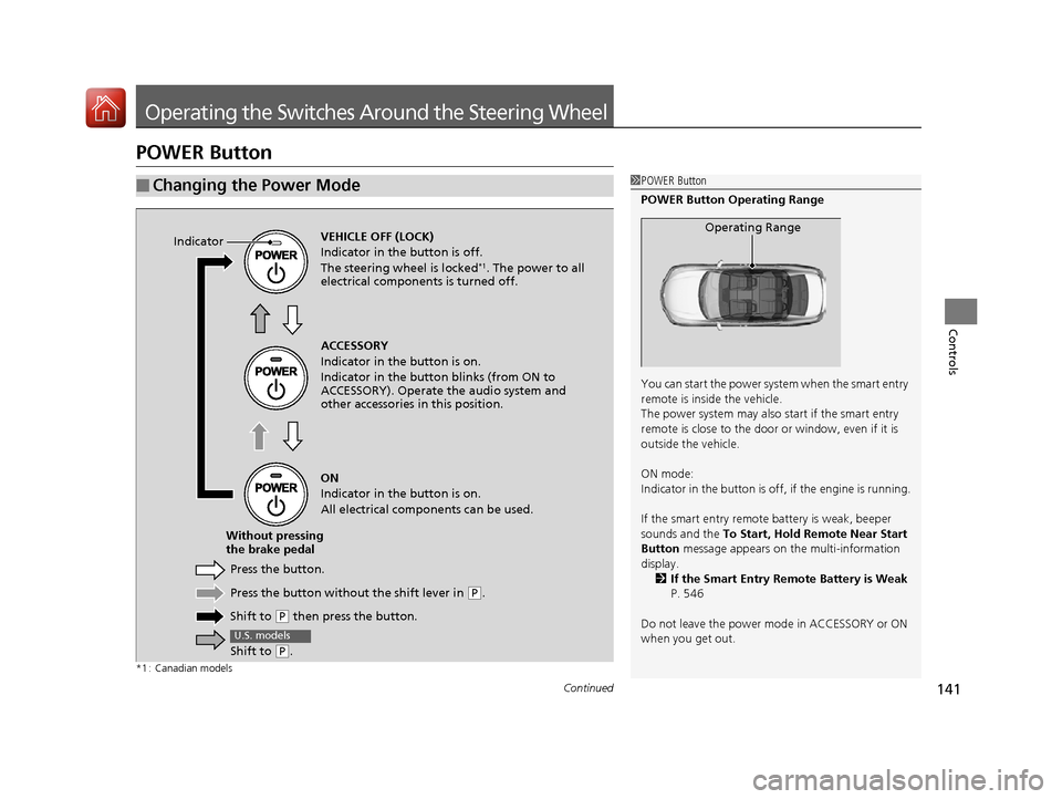 HONDA ACCORD HYBRID 2017 9.G Owners Manual 141Continued
Controls
Operating the Switches Around the Steering Wheel
POWER Button
*1 : Canadian models
■Changing the Power Mode1POWER Button
POWER Button Operating Range
You can start the power sy HONDA ACCORD HYBRID 2017 9.G Owners Manual 141Continued
Controls
Operating the Switches Around the Steering Wheel
POWER Button
*1 : Canadian models
■Changing the Power Mode1POWER Button
POWER Button Operating Range
You can start the power sy
