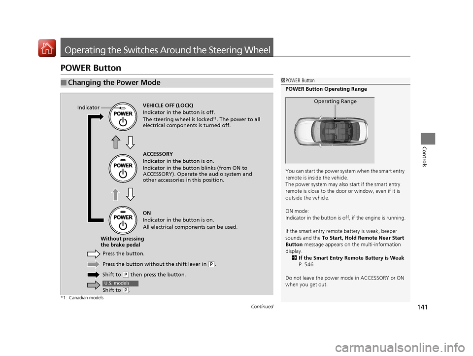 HONDA ACCORD HYBRID 2017 9.G Owners Manual 141Continued
Controls
Operating the Switches Around the Steering Wheel
POWER Button
*1 : Canadian models
■Changing the Power Mode1POWER Button
POWER Button Operating Range
You can start the power sy