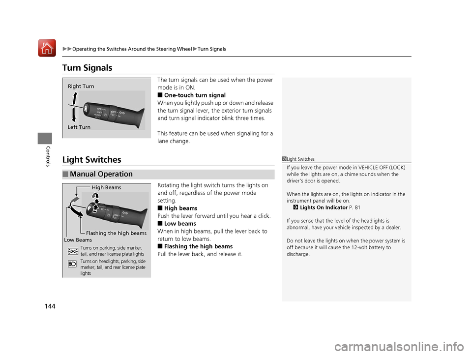 HONDA ACCORD HYBRID 2017 9.G Owners Manual 144
uuOperating the Switches Around the Steering Wheel uTurn Signals
Controls
Turn Signals
The turn signals can be  used when the power 
mode is in ON.
■One-touch turn signal
When you lightly push u