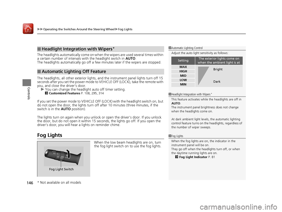HONDA ACCORD HYBRID 2017 9.G Owners Manual uuOperating the Switches Around the Steering Wheel uFog Lights
146
Controls
The headlights automatically co me on when the wipers are used several times within 
a certain number of intervals wi th the
