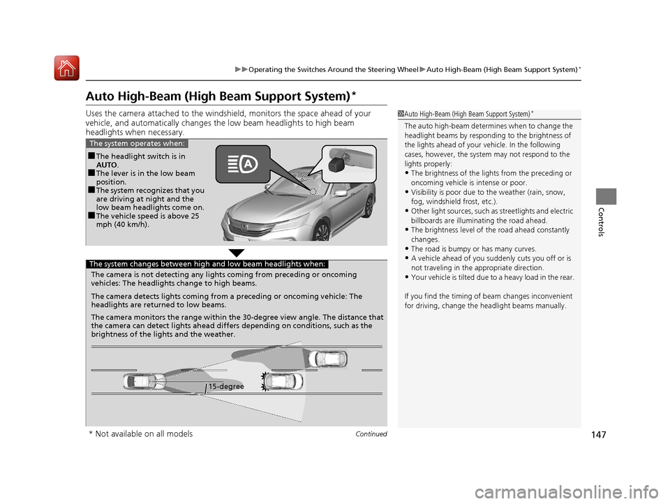 HONDA ACCORD HYBRID 2017 9.G Owners Manual 147
uuOperating the Switches Around the Steering Wheel uAuto High-Beam (High Beam Support System)*
Continued
Controls
Auto High-Beam (High Beam Support System)*
Uses the camera attached to the windsh 