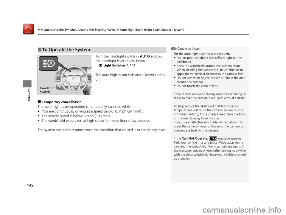 HONDA ACCORD HYBRID 2017 9.G Owners Manual uuOperating the Switches Around the Steering Wheel uAuto High-Beam (High Beam Support System)*
148
Controls
Turn the headlight switch in  AUTO and pull 
the headlight lever to low beam.
2 Light Switch
