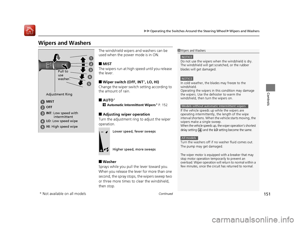 HONDA ACCORD HYBRID 2017 9.G Owners Manual 151
uuOperating the Switches Around the Steering Wheel uWipers and Washers
Continued
Controls
Wipers and Washers
The windshield wipers and washers can be 
used when the power mode is in ON.
■MIST
Th