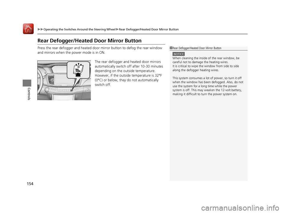 HONDA ACCORD HYBRID 2017 9.G Owners Manual 154
uuOperating the Switches Around the Steering Wheel uRear Defogger/Heated Door Mirror Button
Controls
Rear Defogger/Heated  Door Mirror Button
Press the rear defogger and heated door mirror button 