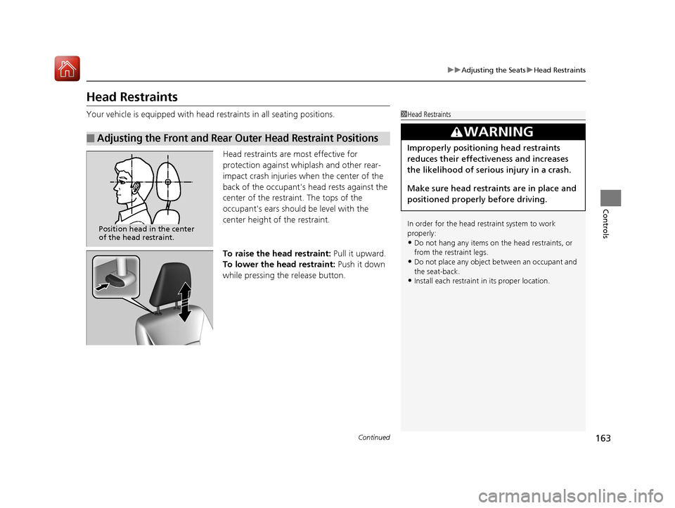 HONDA ACCORD HYBRID 2017 9.G Owners Manual 163
uuAdjusting the Seats uHead Restraints
Continued
Controls
Head Restraints
Your vehicle is equipped with head restraints in all seating positions.
Head restraints are most effective for 
protection