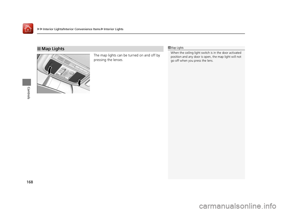 HONDA ACCORD HYBRID 2017 9.G Owners Manual uuInterior Lights/Interior Convenience Items uInterior Lights
168
Controls
The map lights can be turned on and off by 
pressing the lenses.
■Map Lights1Map Lights
When the ceiling light switch  is i
