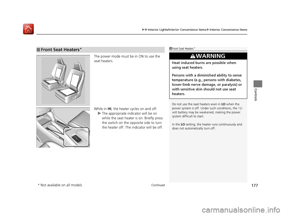 HONDA ACCORD HYBRID 2017 9.G Owners Manual Continued177
uuInterior Lights/Interior Convenience Items uInterior Convenience Items
Controls
The power mode must be in ON to use the 
seat heaters.
While in HI , the heater cycles on and off.
u The 