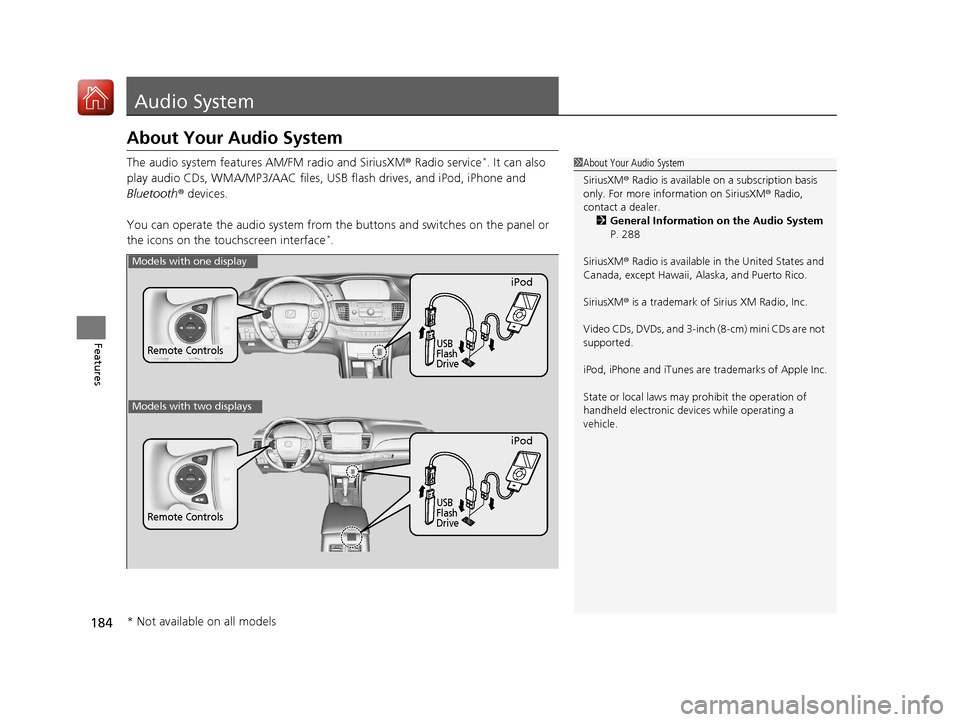 HONDA ACCORD HYBRID 2017 9.G Owners Manual 184
Features
Audio System
About Your Audio System
The audio system features AM/FM radio and SiriusXM ® Radio service*. It can also 
play audio CDs, WMA/MP3/AAC files, USB flash drives, and iPod, iPho