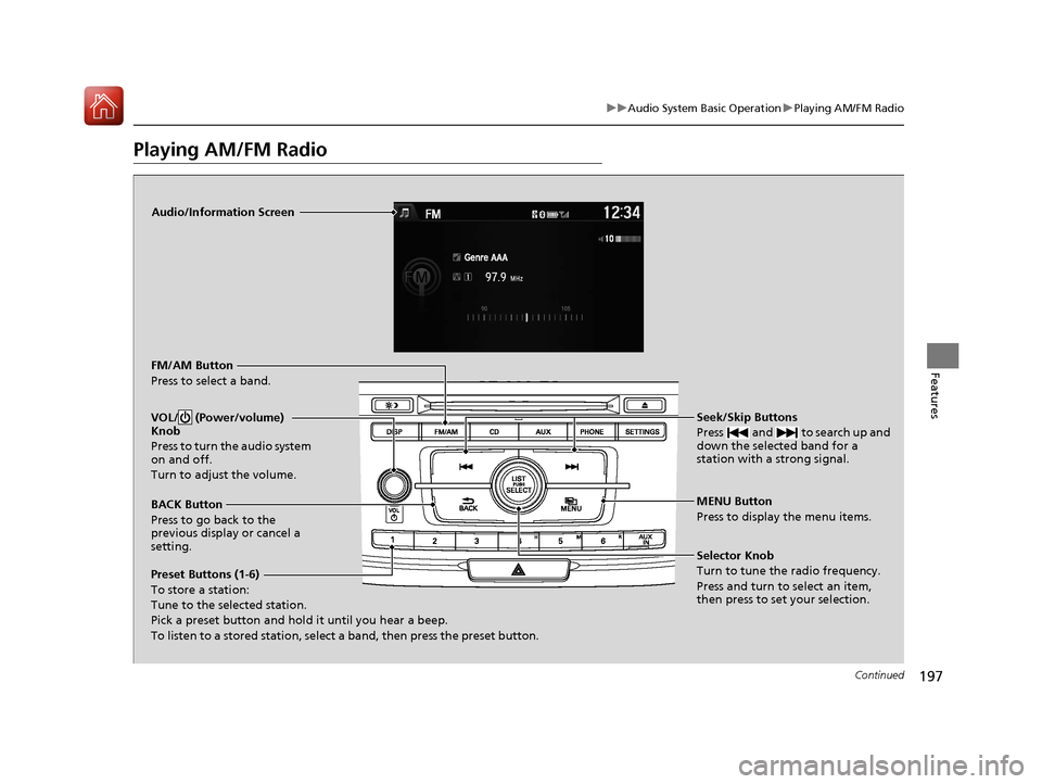 HONDA ACCORD HYBRID 2017 9.G Owners Manual 197
uuAudio System Basic Operation uPlaying AM/FM Radio
Continued
Features
Playing AM/FM Radio
Audio/Information Screen
FM/AM Button
Press to select a band.
Preset Buttons (1-6)
To store a station:
Tu