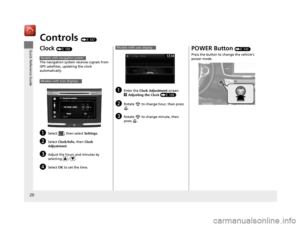HONDA ACCORD HYBRID 2017 9.G Owners Manual 20
Quick Reference Guide
Controls (P 117)
Clock (P 118)
The navigation system receives signals from 
GPS satellites, updating the clock 
automatically.
aSelect  , then select Settings.
bSelect  Clock/