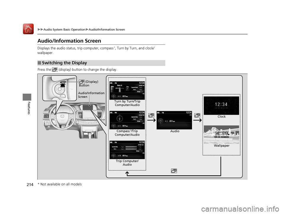 HONDA ACCORD HYBRID 2017 9.G Owners Manual 214
uuAudio System Basic Operation uAudio/Information Screen
Features
Audio/Information Screen
Displays the audio status, trip computer, compass*, Turn by Turn, and clock/
wallpaper.
Press the (disp HONDA ACCORD HYBRID 2017 9.G Owners Manual 214
uuAudio System Basic Operation uAudio/Information Screen
Features
Audio/Information Screen
Displays the audio status, trip computer, compass*, Turn by Turn, and clock/
wallpaper.
Press the (disp
