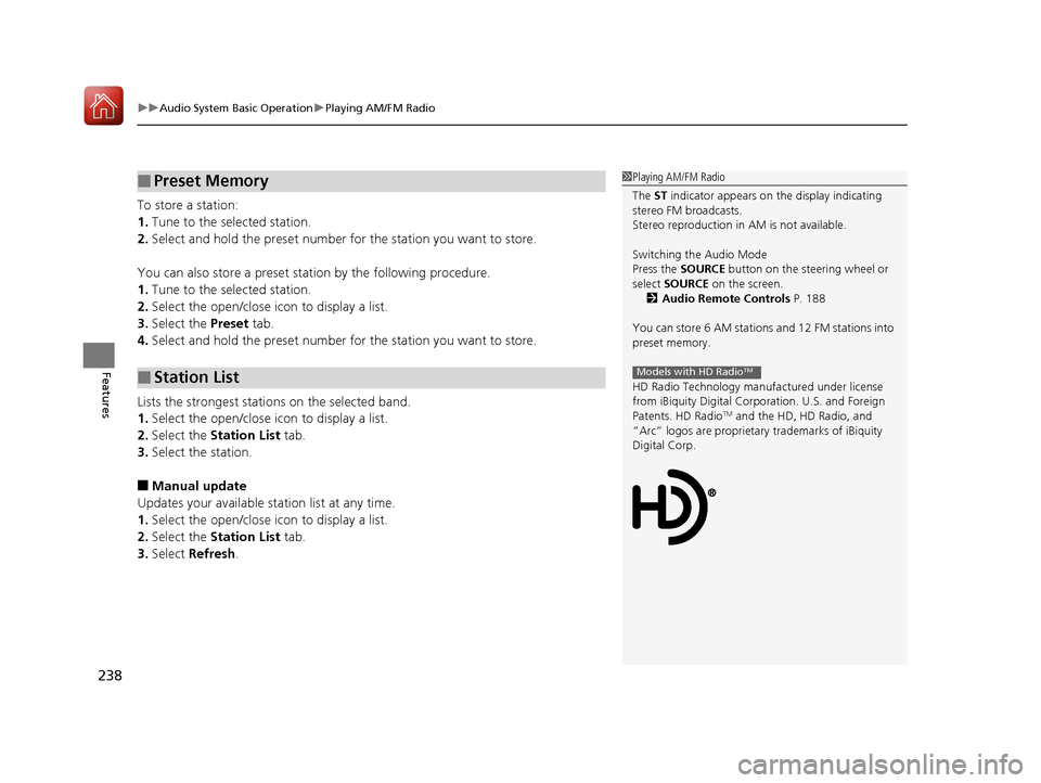 HONDA ACCORD HYBRID 2017 9.G Owners Manual uuAudio System Basic Operation uPlaying AM/FM Radio
238
Features
To store a station:
1. Tune to the selected station.
2. Select and hold the preset number  for the station you want to store.
You can a