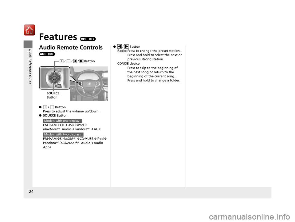 HONDA ACCORD HYBRID 2017 9.G Owners Manual 24
Quick Reference Guide
Features (P 183)
Audio Remote Controls 
(P 188)
●
(+ / ( - Button
Press to adjust the volume up/down.
● SOURCE  Button
FM AMCD USB iPod 
Bluetooth ®Audio �