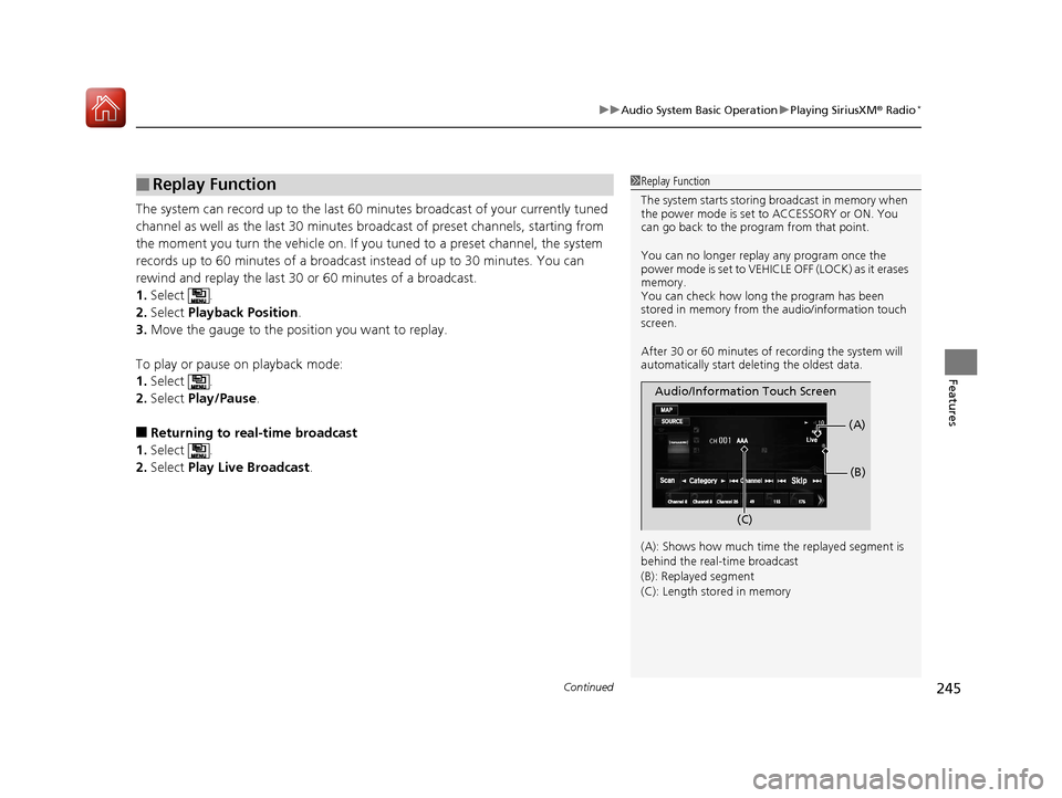 HONDA ACCORD HYBRID 2017 9.G Owners Manual Continued245
uuAudio System Basic Operation uPlaying SiriusXM ® Radio*
Features
The system can record up to the last 60  minutes broadcast of your currently tuned 
channel as well as the last 30 minu