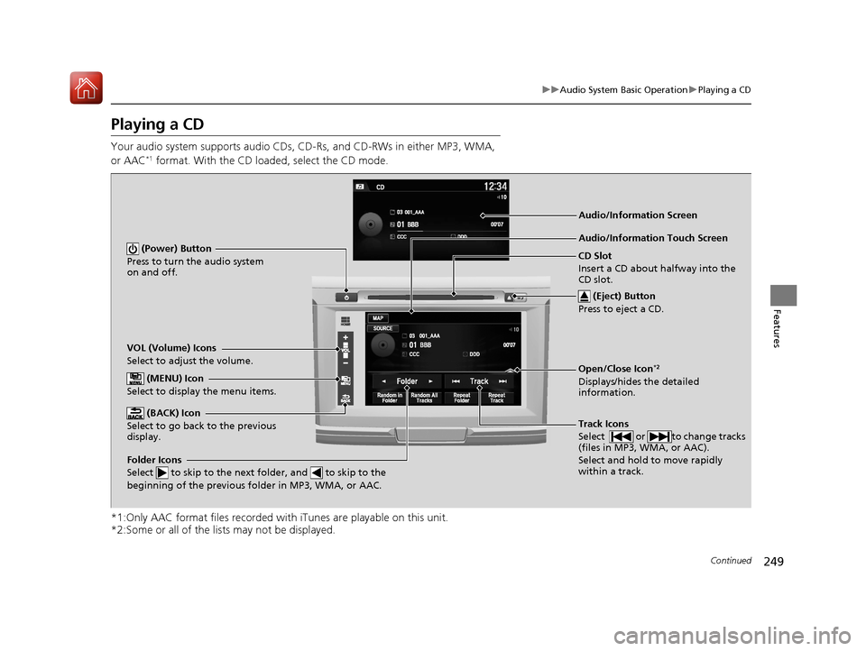 HONDA ACCORD HYBRID 2017 9.G Owners Manual 249
uuAudio System Basic Operation uPlaying a CD
Continued
Features
Playing a CD
Your audio system supports audio CDs, CD-Rs, and CD-RWs in either MP3, WMA,
or AAC*1 format. With the CD loaded, selec HONDA ACCORD HYBRID 2017 9.G Owners Manual 249
uuAudio System Basic Operation uPlaying a CD
Continued
Features
Playing a CD
Your audio system supports audio CDs, CD-Rs, and CD-RWs in either MP3, WMA,
or AAC*1 format. With the CD loaded, selec