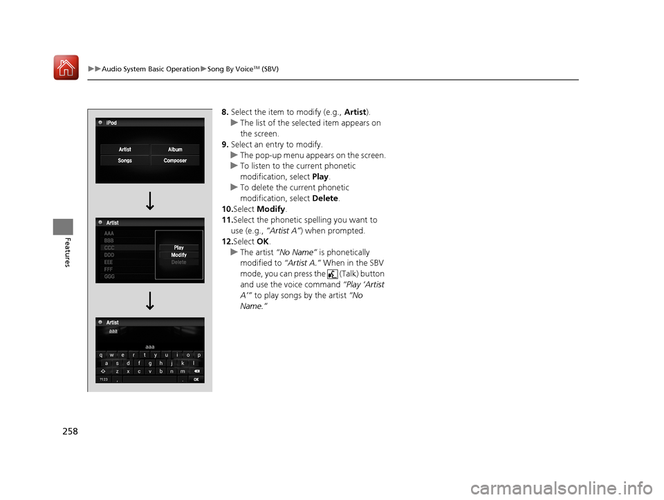 HONDA ACCORD HYBRID 2017 9.G Owners Manual 258
uuAudio System Basic Operation uSong By VoiceTM (SBV)
Features
8. Select the item to modify (e.g., Artist).
u The list of the selected item appears on
the screen.
9. Select an entry to modify.
u HONDA ACCORD HYBRID 2017 9.G Owners Manual 258
uuAudio System Basic Operation uSong By VoiceTM (SBV)
Features
8. Select the item to modify (e.g., Artist).
u The list of the selected item appears on
the screen.
9. Select an entry to modify.
u