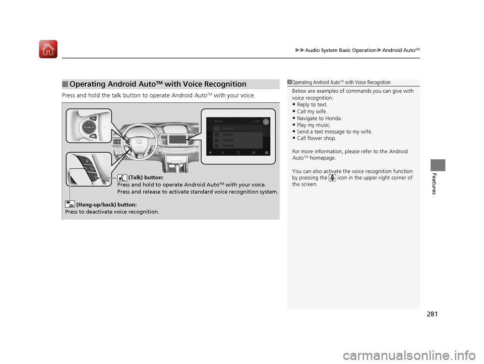 HONDA ACCORD HYBRID 2017 9.G Owners Manual 281
uuAudio System Basic Operation uAndroid AutoTM
Features
Press and hold the talk button to operate Android AutoTM with your voice.
■Operating Android AutoTM with Voice Recognition1Operating Andro HONDA ACCORD HYBRID 2017 9.G Owners Manual 281
uuAudio System Basic Operation uAndroid AutoTM
Features
Press and hold the talk button to operate Android AutoTM with your voice.
■Operating Android AutoTM with Voice Recognition1Operating Andro