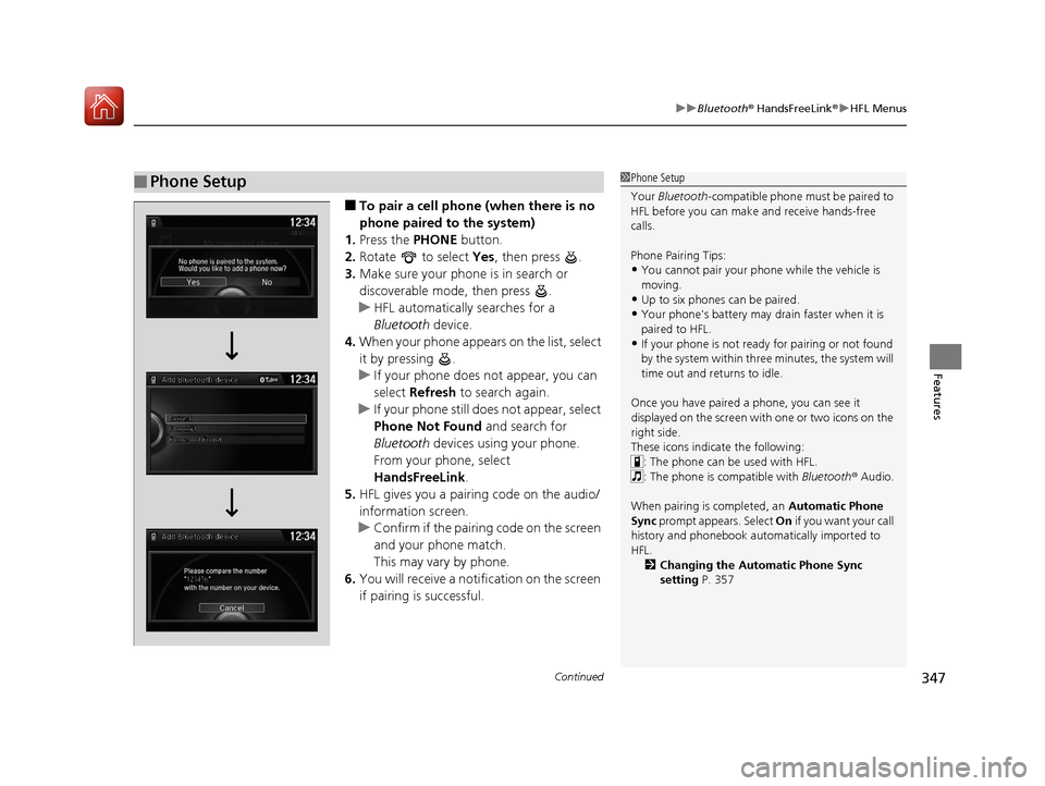 HONDA ACCORD HYBRID 2017 9.G Owners Manual Continued347
uuBluetooth ® HandsFreeLink ®u HFL Menus
Features
■To pair a cell phone (when there is no 
phone paired to the system)
1. Press the  PHONE button.
2. Rotate   to select  Yes, then pre