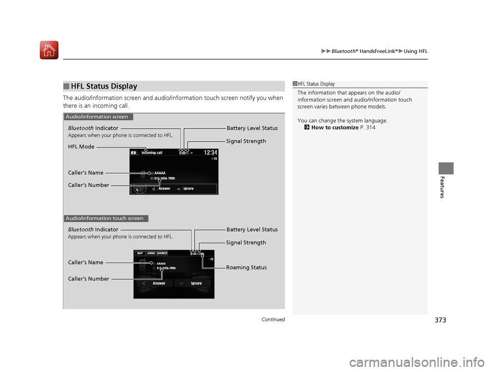 HONDA ACCORD HYBRID 2017 9.G Owners Manual Continued373
uuBluetooth ® HandsFreeLink ®u Using HFL
Features
The audio/information screen  and audio/information touch screen notify you when 
there is an  incoming call.
■HFL Status Display1HFL