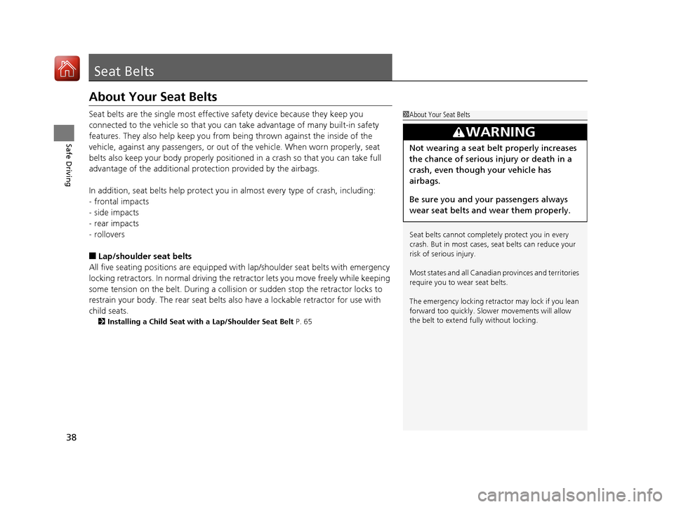HONDA ACCORD HYBRID 2017 9.G Owners Guide 38
Safe Driving
Seat Belts
About Your Seat Belts
Seat belts are the single most effective safety device because they keep you 
connected to the vehicle so  that you can take advantage of many built-in