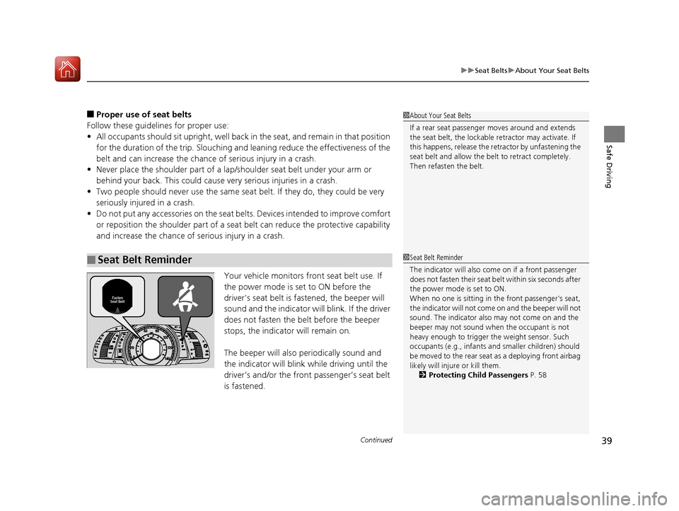 HONDA ACCORD HYBRID 2017 9.G Owners Manual Continued39
uuSeat Belts uAbout Your Seat Belts
Safe Driving
■Proper use of seat belts
Follow these guidelines for proper use:
• All occupants should sit upright, well back  in the seat, and remai