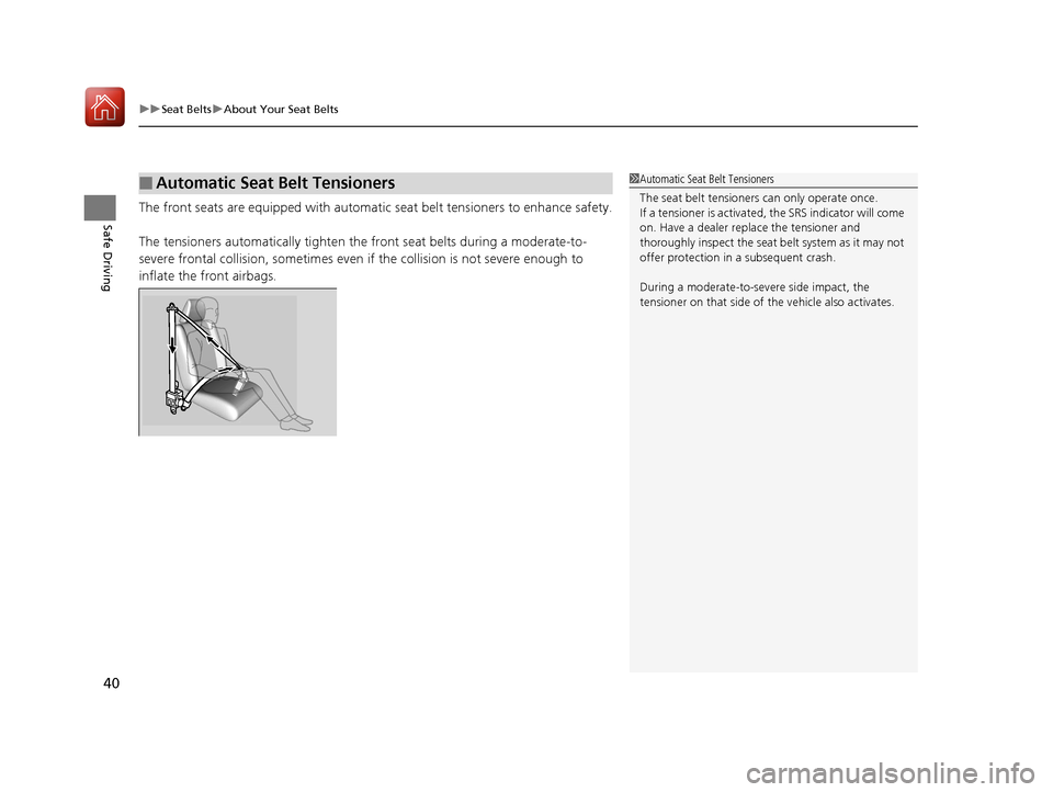 HONDA ACCORD HYBRID 2017 9.G Service Manual uuSeat Belts uAbout Your Seat Belts
40
Safe DrivingThe front seats are equipped with automatic  seat belt tensioners to enhance safety.
The tensioners automatically tighten th e front seat belts durin