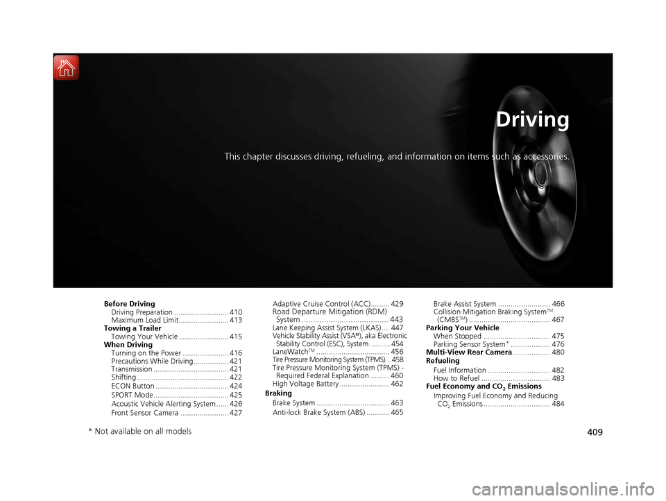 HONDA ACCORD HYBRID 2017 9.G Owners Manual 409
Driving
This chapter discusses driving, refueling, and information on items such as accessories.
Before Driving
Driving Preparation .......................... 410
Maximum Load Limit............... HONDA ACCORD HYBRID 2017 9.G Owners Manual 409
Driving
This chapter discusses driving, refueling, and information on items such as accessories.
Before Driving
Driving Preparation .......................... 410
Maximum Load Limit...............
