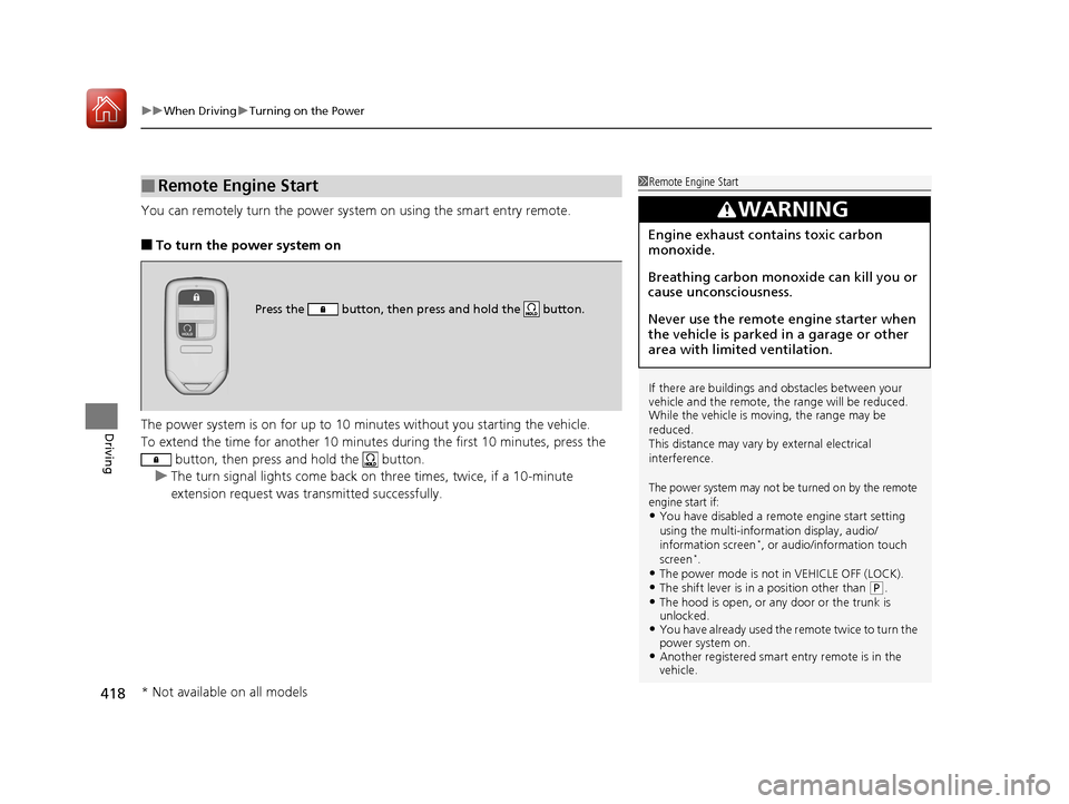 HONDA ACCORD HYBRID 2017 9.G Owners Manual uuWhen Driving uTurning on the Power
418
Driving
You can remotely turn the power syst em on using the smart entry remote.
■To turn the power system on
The power system is on for up to 10 minutes wit