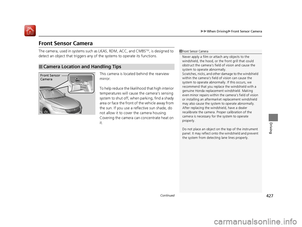 HONDA ACCORD HYBRID 2017 9.G Owners Manual 427
uuWhen Driving uFront Sensor Camera
Continued
Driving
Front Sensor Camera
The camera, used in systems su ch as LKAS, RDM, ACC, and CMBSTM, is designed to
detect an object that triggers any of th HONDA ACCORD HYBRID 2017 9.G Owners Manual 427
uuWhen Driving uFront Sensor Camera
Continued
Driving
Front Sensor Camera
The camera, used in systems su ch as LKAS, RDM, ACC, and CMBSTM, is designed to
detect an object that triggers any of th