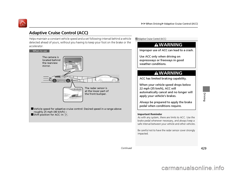 HONDA ACCORD HYBRID 2017 9.G Owners Manual 429
uuWhen Driving uAdaptive Cruise Control (ACC)
Continued
Driving
Adaptive Cruise Control (ACC)
Helps maintain a constant vehicle speed an d a set following-interval behind a vehicle
detected ahead HONDA ACCORD HYBRID 2017 9.G Owners Manual 429
uuWhen Driving uAdaptive Cruise Control (ACC)
Continued
Driving
Adaptive Cruise Control (ACC)
Helps maintain a constant vehicle speed an d a set following-interval behind a vehicle
detected ahead