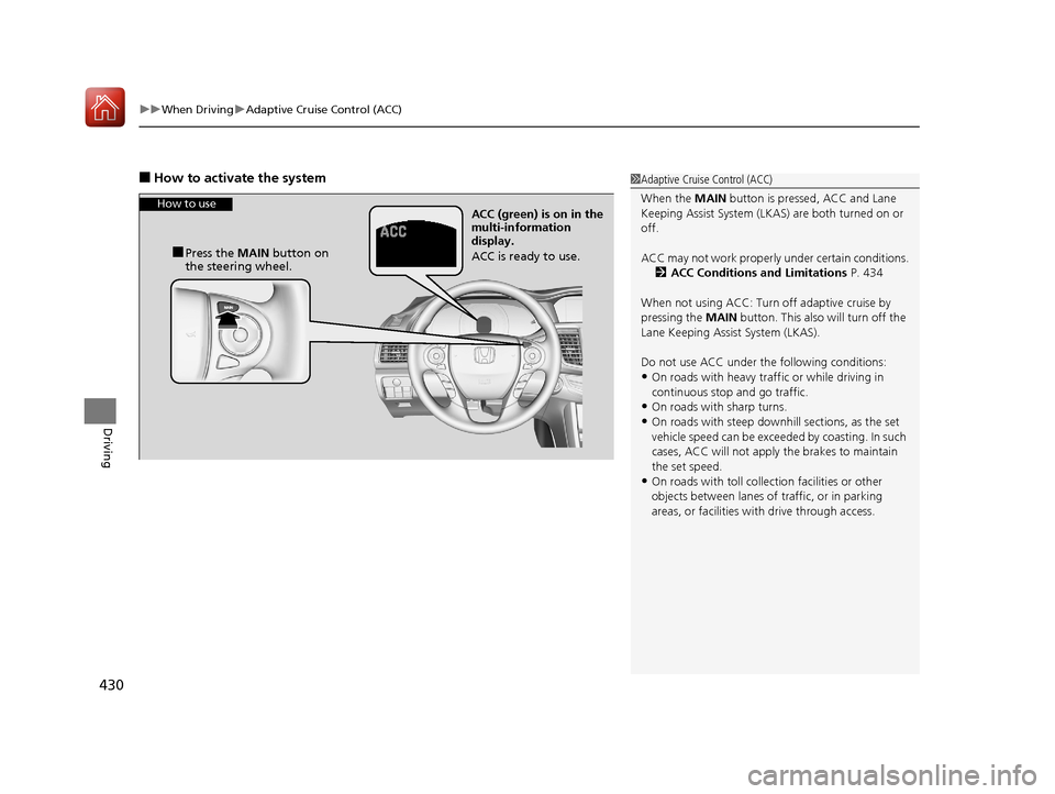 HONDA ACCORD HYBRID 2017 9.G Owners Manual uuWhen Driving uAdaptive Cruise Control (ACC)
430
Driving
■How to activate the system1Adaptive Cruise Control (ACC)
When the MAIN button is pressed, ACC and Lane 
Keeping Assist System (LKAS) are bo