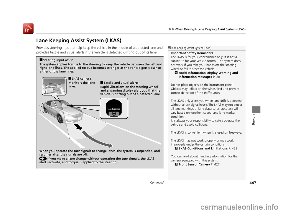 HONDA ACCORD HYBRID 2017 9.G Owners Guide 447
uuWhen Driving uLane Keeping Assist System (LKAS)
Continued
Driving
Lane Keeping Assist System (LKAS)
Provides steering input to help keep the vehicle in the middle of a detected lane and
provide HONDA ACCORD HYBRID 2017 9.G Owners Guide 447
uuWhen Driving uLane Keeping Assist System (LKAS)
Continued
Driving
Lane Keeping Assist System (LKAS)
Provides steering input to help keep the vehicle in the middle of a detected lane and
provide