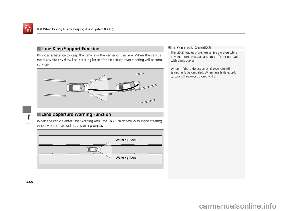 HONDA ACCORD HYBRID 2017 9.G Owners Manual uuWhen Driving uLane Keeping Assist System (LKAS)
448
Driving
Provides assistance to keep the vehicle in the center of the lane. When the vehicle
nears a white or yellow line, steering force of the HONDA ACCORD HYBRID 2017 9.G Owners Manual uuWhen Driving uLane Keeping Assist System (LKAS)
448
Driving
Provides assistance to keep the vehicle in the center of the lane. When the vehicle
nears a white or yellow line, steering force of the