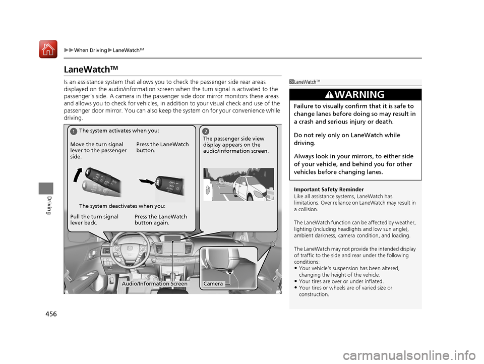 HONDA ACCORD HYBRID 2017 9.G Owners Manual 456
uuWhen Driving uLaneWatchTM
Driving
LaneWatchTM
Is an assistance system that allows y ou to check the passenger side rear areas
displayed on the audio/information screen when the turn signal is a HONDA ACCORD HYBRID 2017 9.G Owners Manual 456
uuWhen Driving uLaneWatchTM
Driving
LaneWatchTM
Is an assistance system that allows y ou to check the passenger side rear areas
displayed on the audio/information screen when the turn signal is a