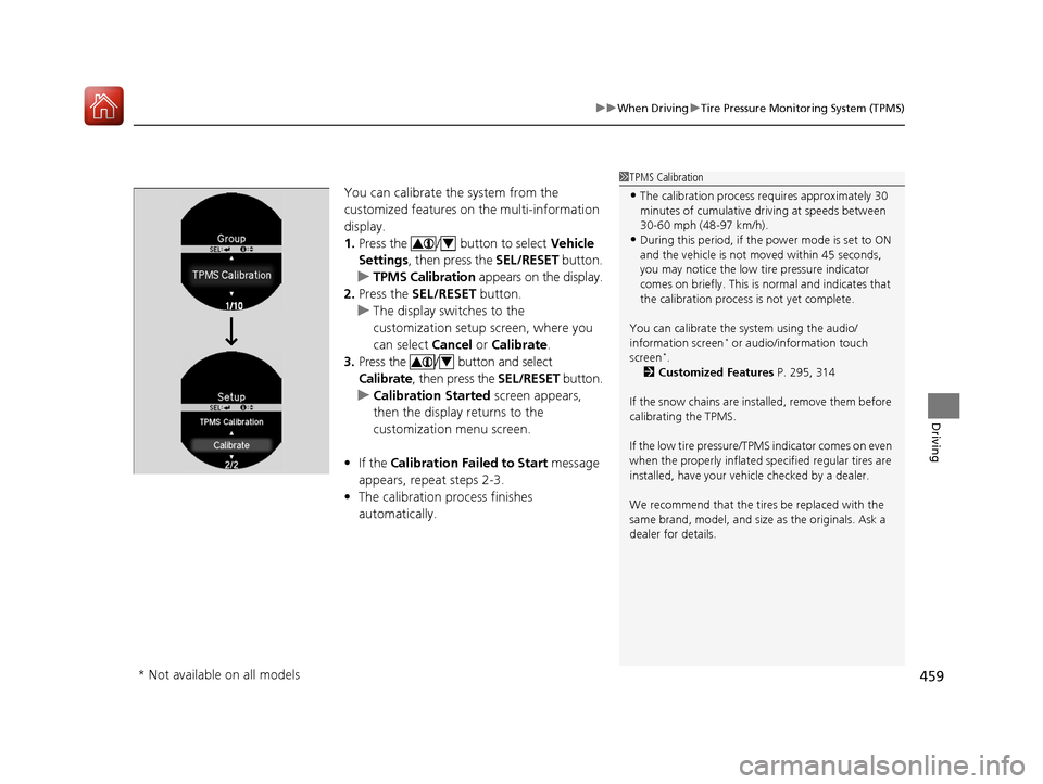 HONDA ACCORD HYBRID 2017 9.G Owners Manual 459
uuWhen Driving uTire Pressure Monitoring System (TPMS)
Driving
You can calibrate the system from the 
customized features on  the multi-information 
display.
1. Press the  /  button to select  Veh