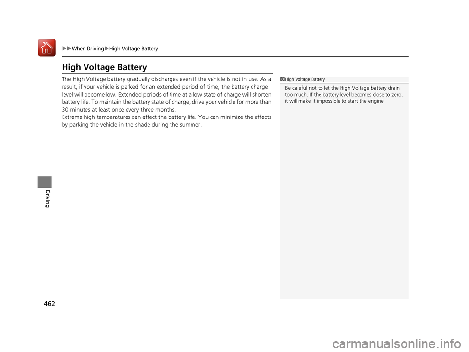 HONDA ACCORD HYBRID 2017 9.G Owners Guide 462
uuWhen Driving uHigh Voltage Battery
Driving
High Voltage Battery
The High Voltage battery gradually discharges  even if the vehicle is not in use. As a 
result, if your vehicle is parked for an  