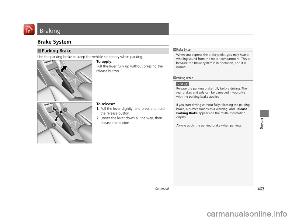 HONDA ACCORD HYBRID 2017 9.G Owners Manual 463Continued
Driving
Braking
Brake System
Use the parking brake to keep the vehicle stationary when parking.
To apply:
Pull the lever fully up without pressing the 
release button.
To release:
1. Pull