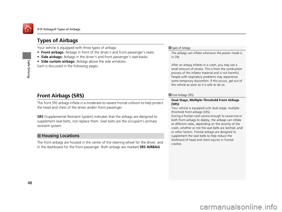 HONDA ACCORD HYBRID 2017 9.G User Guide 48
uuAirbags uTypes of Airbags
Safe Driving
Types of Airbags
Your vehicle is equipped with three types of airbags:
• Front airbags:  Airbags in front of the driver s and front passengers seats.
�