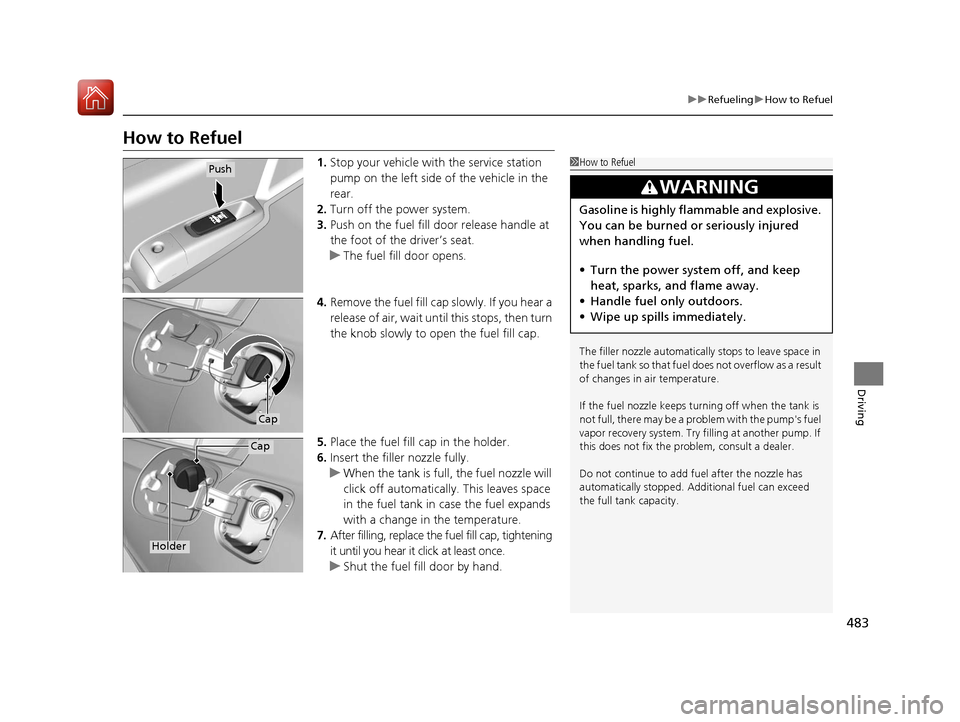 HONDA ACCORD HYBRID 2017 9.G Owners Manual 483
uuRefueling uHow to Refuel
Driving
How to Refuel
1. Stop your vehicle with  the service station 
pump on the left side of the vehicle in the 
rear.
2. Turn off the power system.
3. Push on the fue